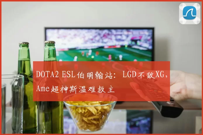 DOTA2 ESL伯明翰站：LGD不敌XG，Ame超神斯温难救主