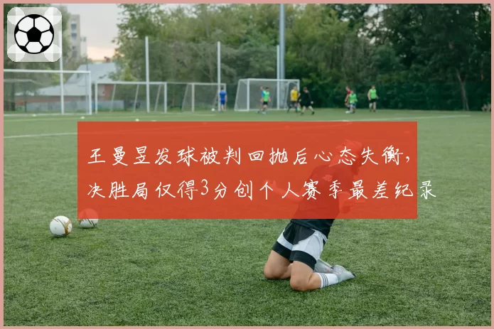 王曼昱发球被判回抛后心态失衡,决胜局仅得3分创个人赛季最差纪录